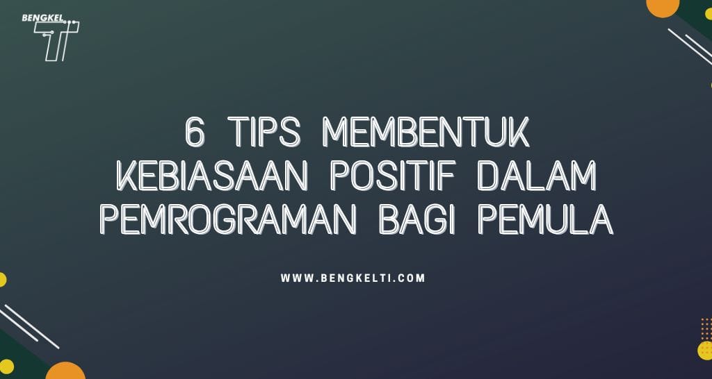 6 Tips Membentuk Kebiasaan Positif dalam Pemrograman Bagi Pemula